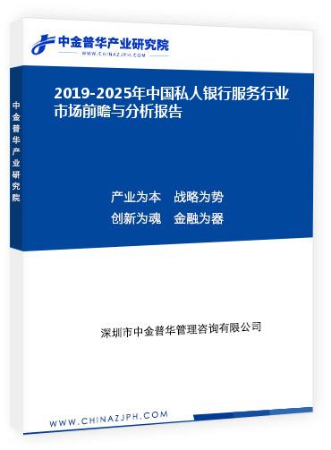 2019-2025年中國私人銀行服務(wù)行業(yè)市場(chǎng)前瞻與分析報(bào)告