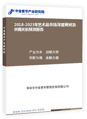 2018-2023年藝術(shù)品市場(chǎng)深度調(diào)研及供需關(guān)系預(yù)測(cè)報(bào)告